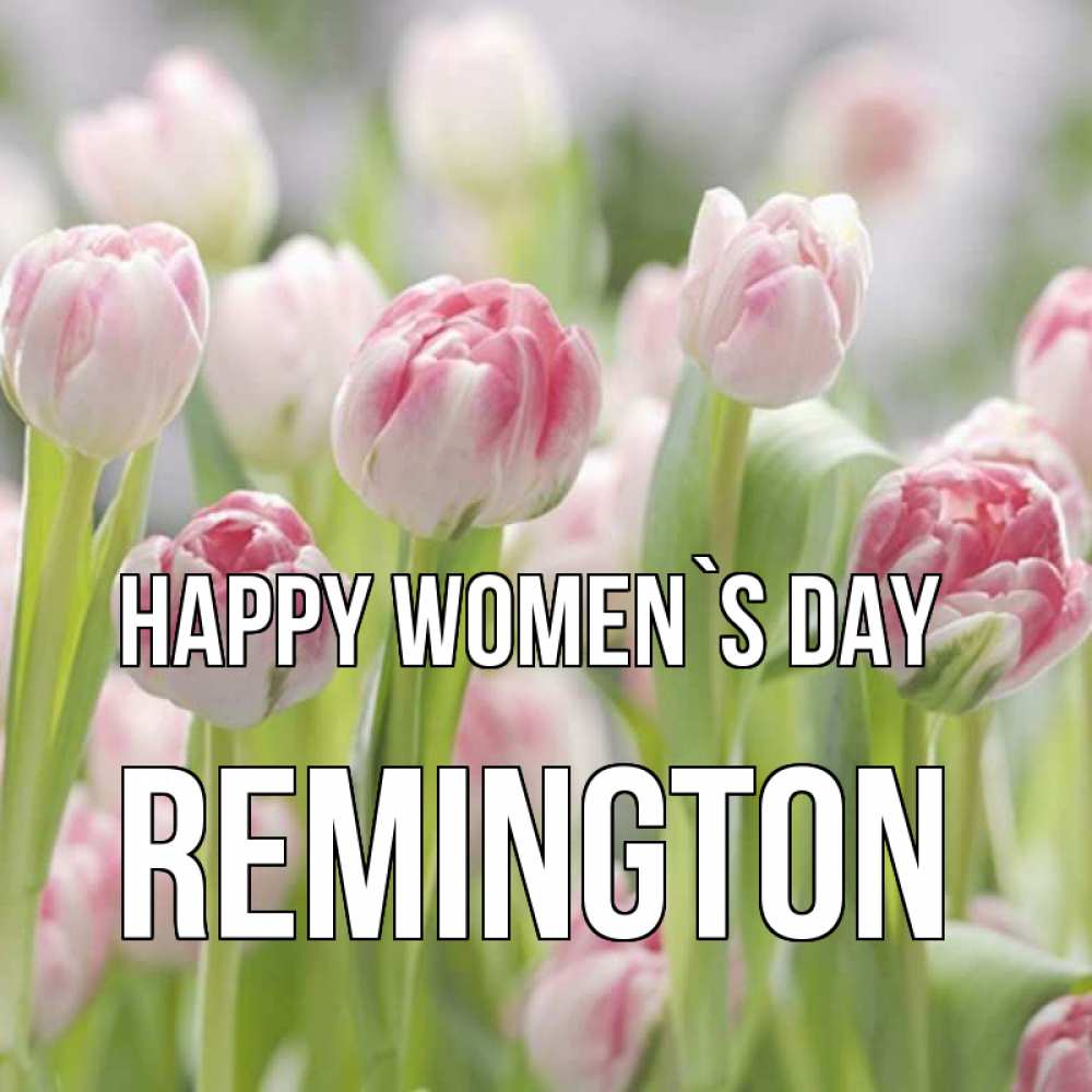 Greetings card с именем, Remington happy women`s day цветы Greetings with text for free download 